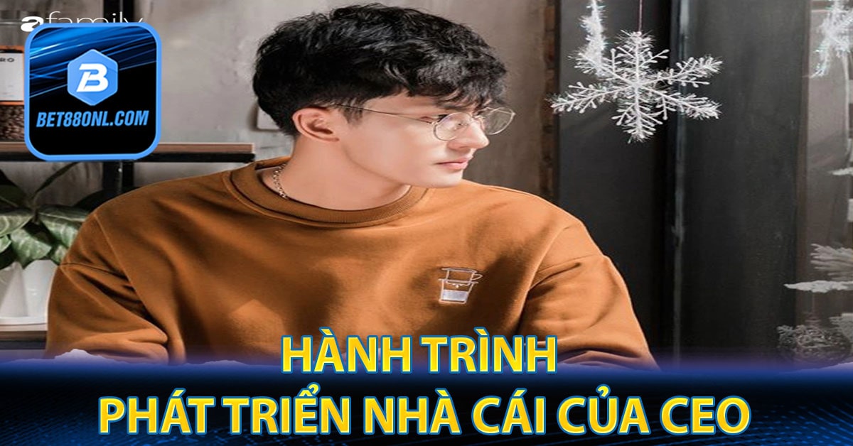 Hành trình phát triển nhà cái của CEO