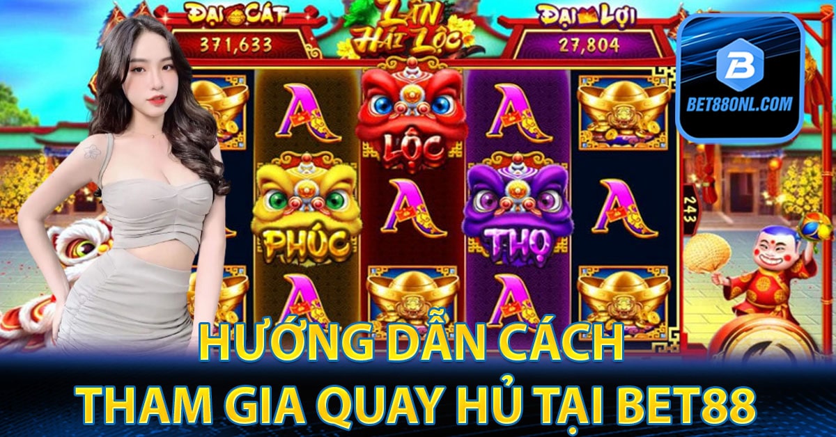 Hướng dẫn cách tham gia quay hủ tại Bet88