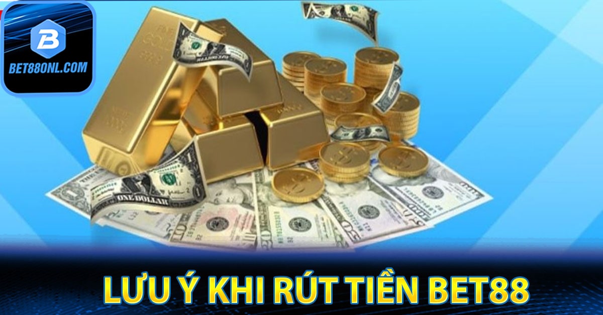 Lưu ý khi rút tiền Bet88